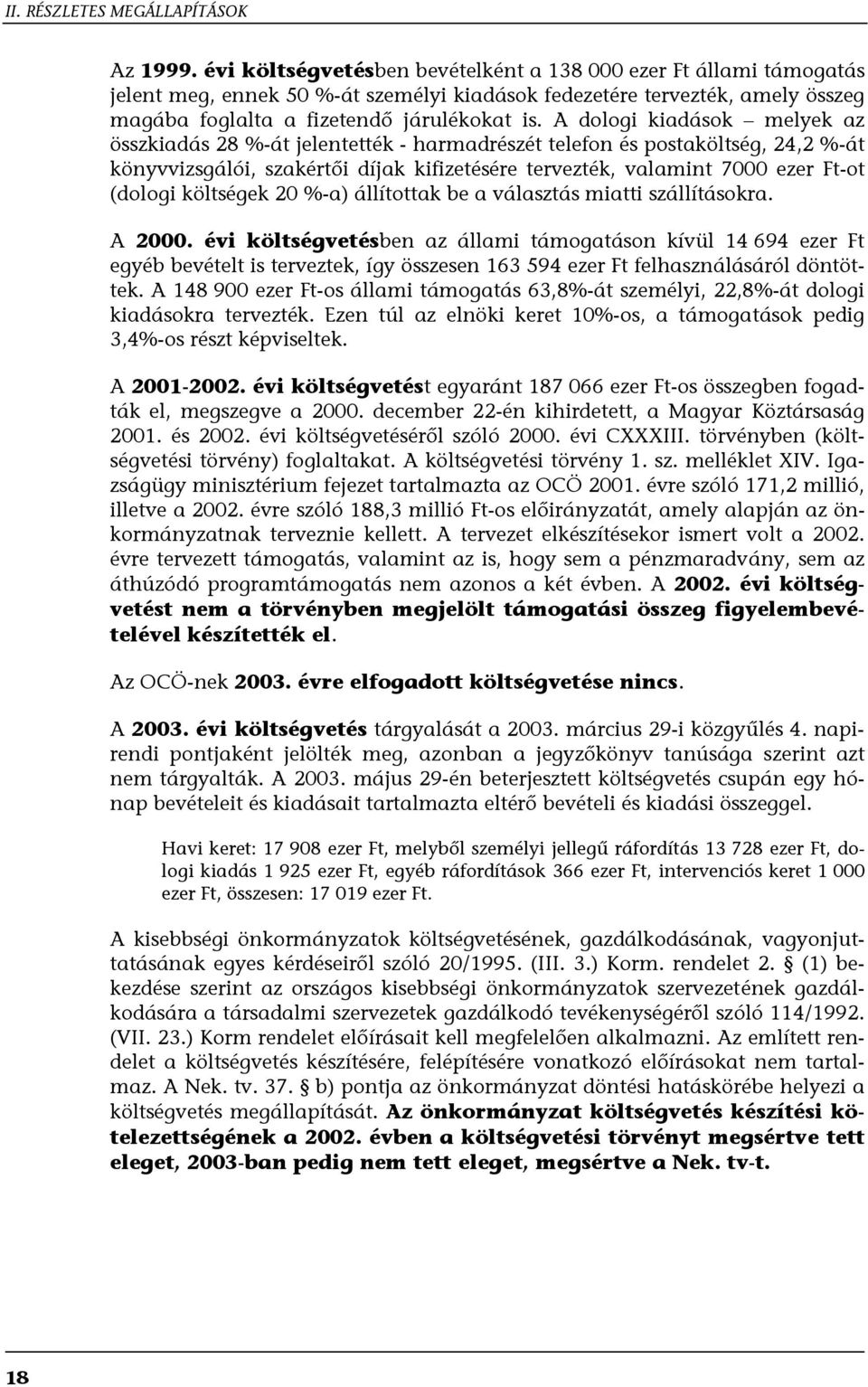 A dologi kiadások melyek az összkiadás 28 %-át jelentették - harmadrészét telefon és postaköltség, 24,2 %-át könyvvizsgálói, szakértői díjak kifizetésére tervezték, valamint 7000 ezer Ft-ot (dologi