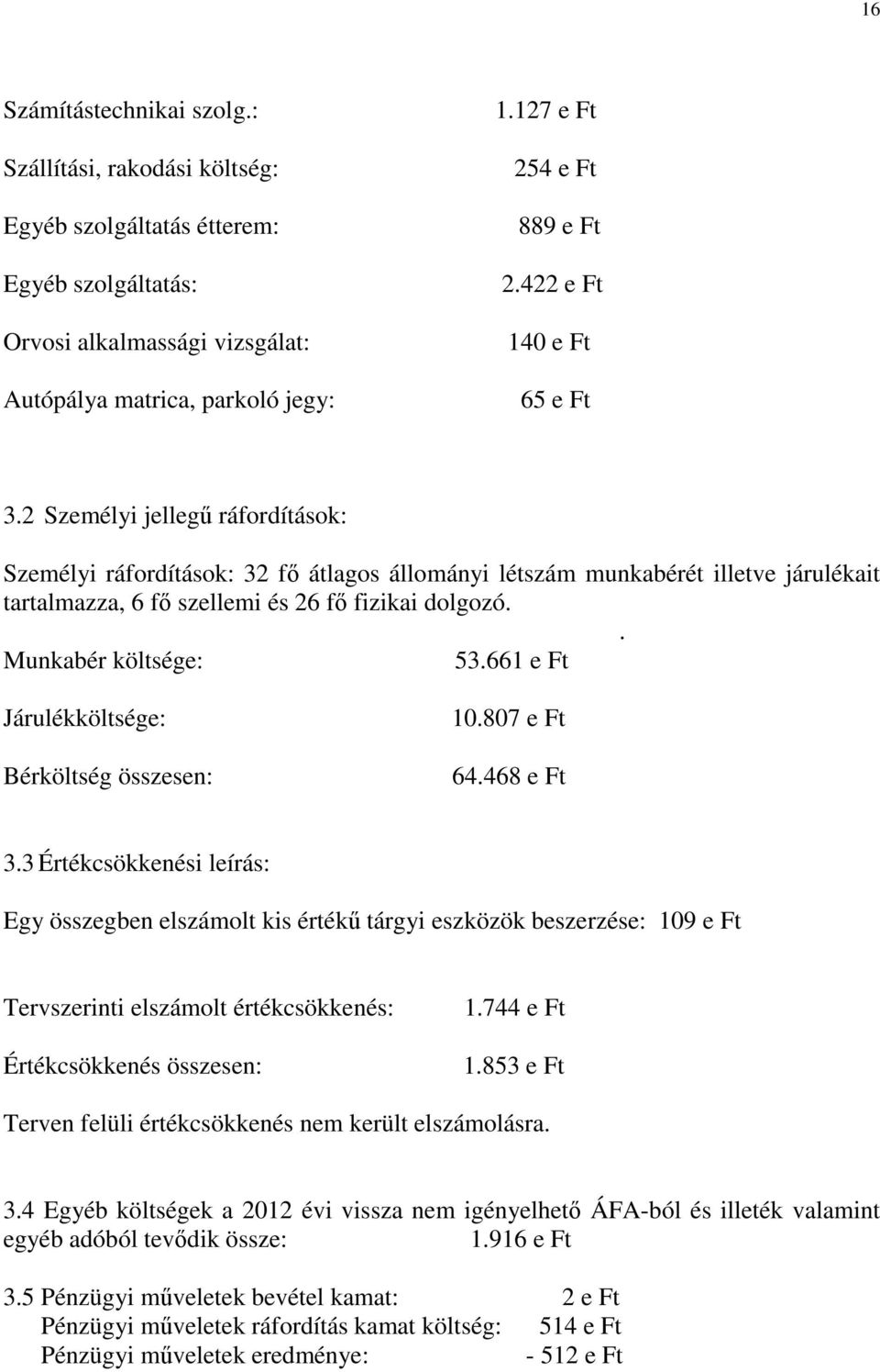 2 Személyi jellegű ráfordítások: Személyi ráfordítások: 32 fő átlagos állományi létszám munkabérét illetve járulékait tartalmazza, 6 fő szellemi és 26 fő fizikai dolgozó.. Munkabér költsége: 53.