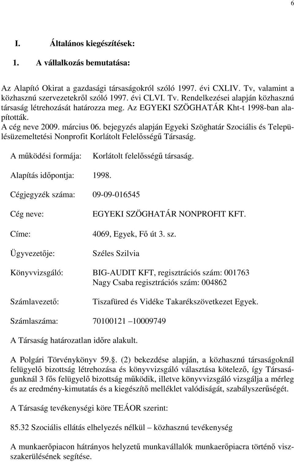 A működési formája: Korlátolt felelősségű társaság. Alapítás időpontja: 1998. Cégjegyzék szá