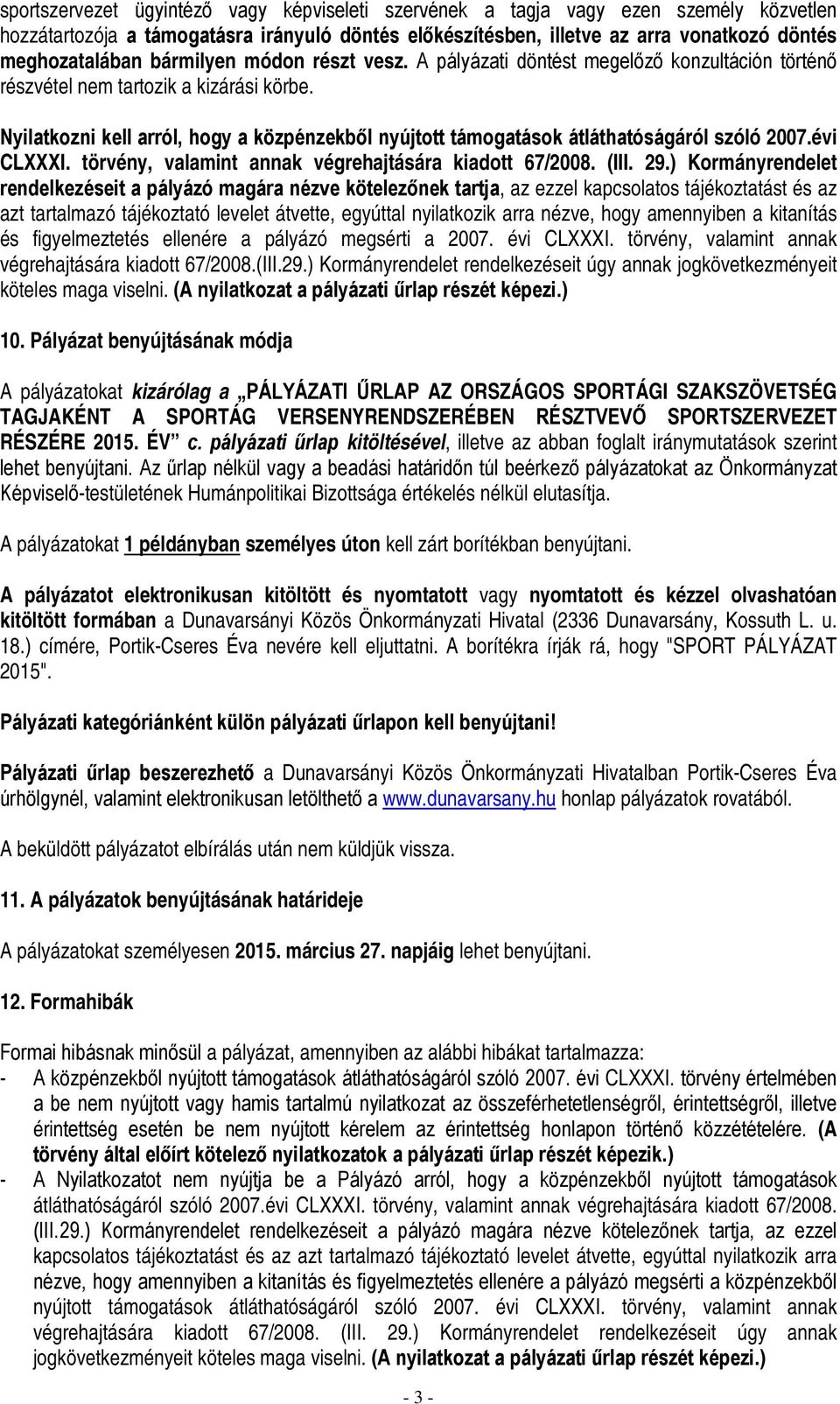 Nyilatkozni kell arról, hogy a közpénzekből nyújtott támogatások átláthatóságáról szóló 2007.évi CLXXXI. törvény, valamint annak végrehajtására kiadott 67/2008. (III. 29.