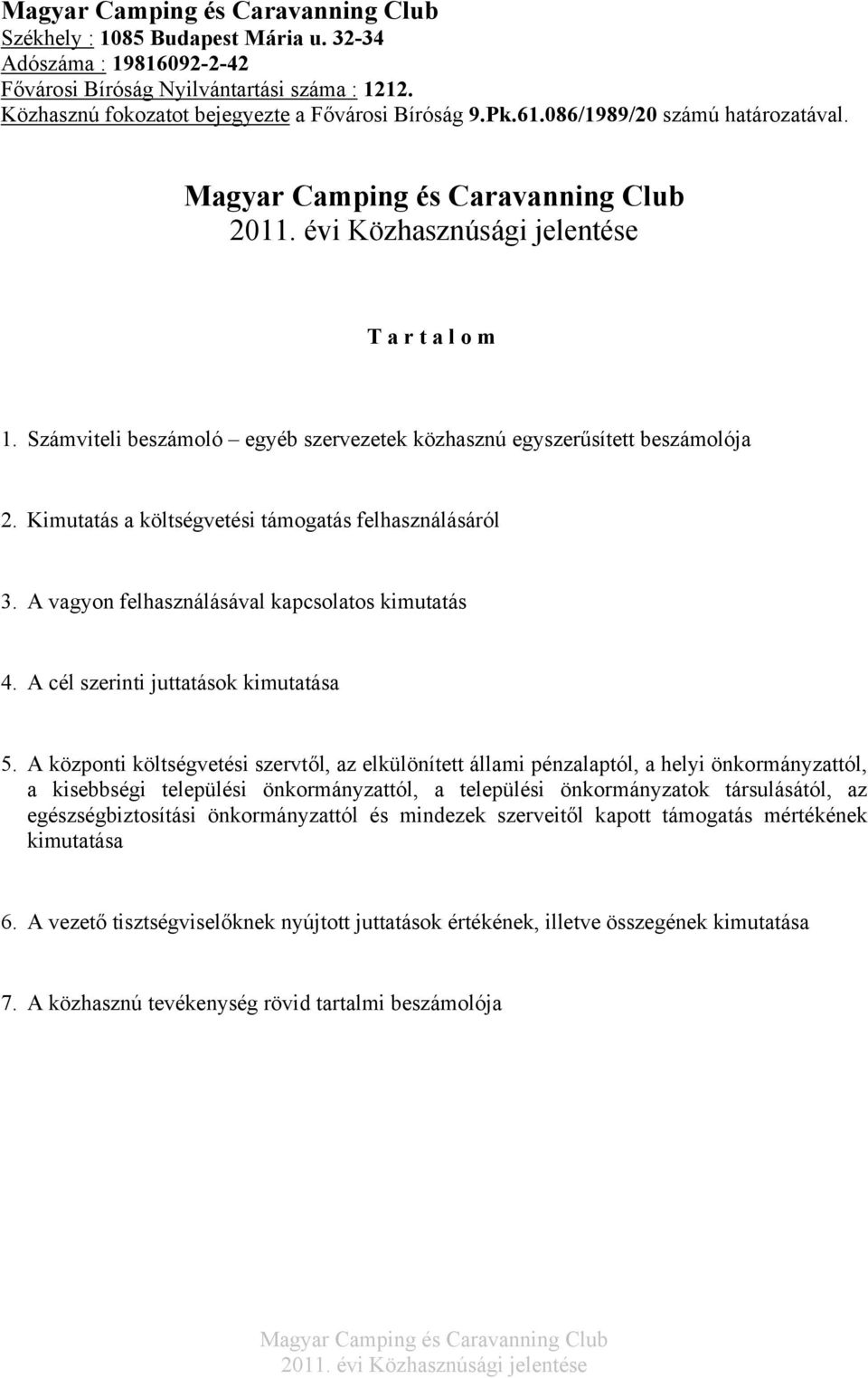 Kimutatás a költségvetési támogatás felhasználásáról 3. A vagyon felhasználásával kapcsolatos kimutatás 4. A cél szerinti juttatások kimutatása 5.