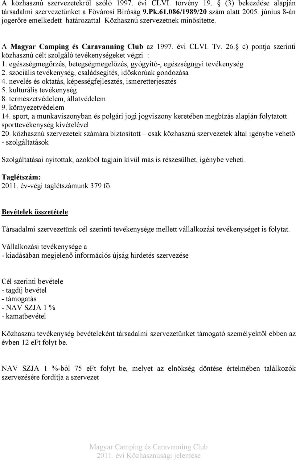 egészségmegőrzés, betegségmegelőzés, gyógyító-, egészségügyi tevékenység 2. szociális tevékenység, családsegítés, időskorúak gondozása 4. nevelés és oktatás, képességfejlesztés, ismeretterjesztés 5.