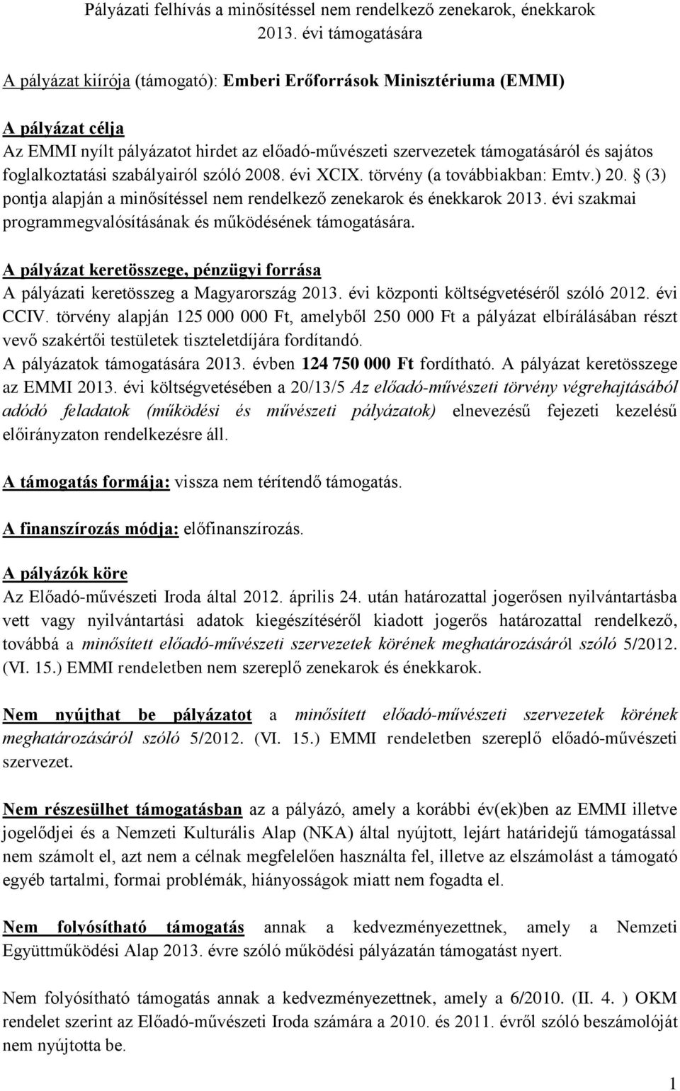 foglalkoztatási szabályairól szóló 2008. évi XCIX. törvény (a továbbiakban: Emtv.) 20. (3) pontja alapján a minősítéssel nem rendelkező zenekarok és énekkarok 2013.