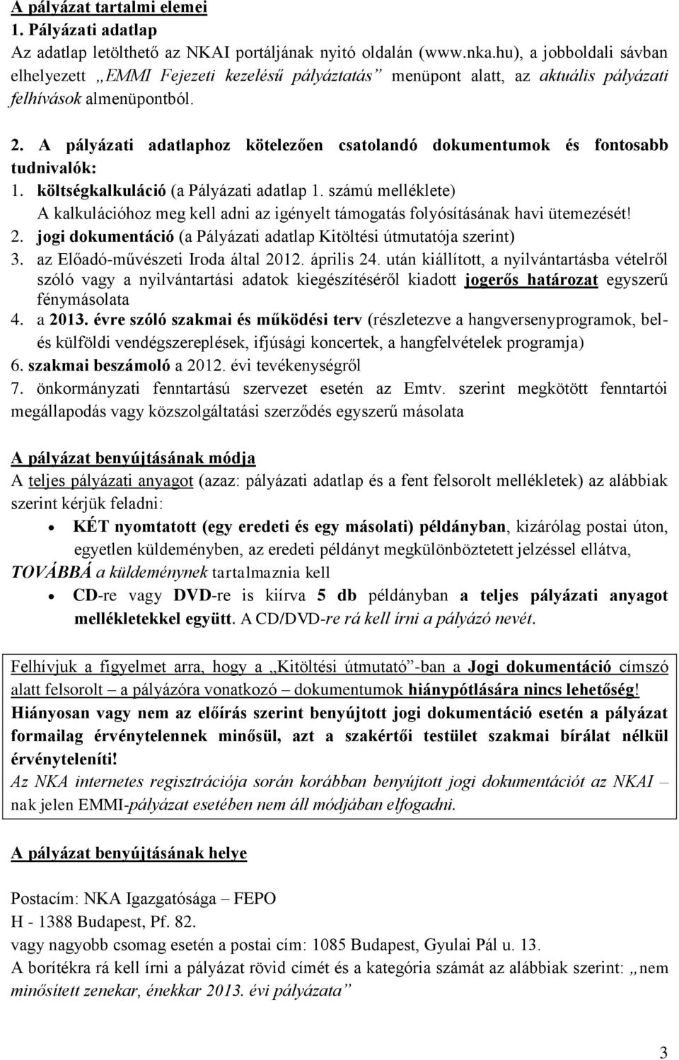 A pályázati adatlaphoz kötelezően csatolandó dokumentumok és fontosabb tudnivalók: 1. költségkalkuláció (a Pályázati adatlap 1.