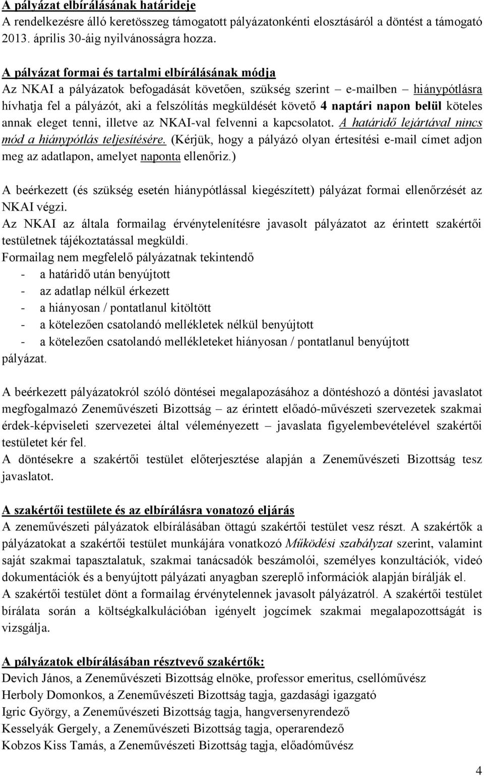 naptári napon belül köteles annak eleget tenni, illetve az NKAI-val felvenni a kapcsolatot. A határidő lejártával nincs mód a hiánypótlás teljesítésére.