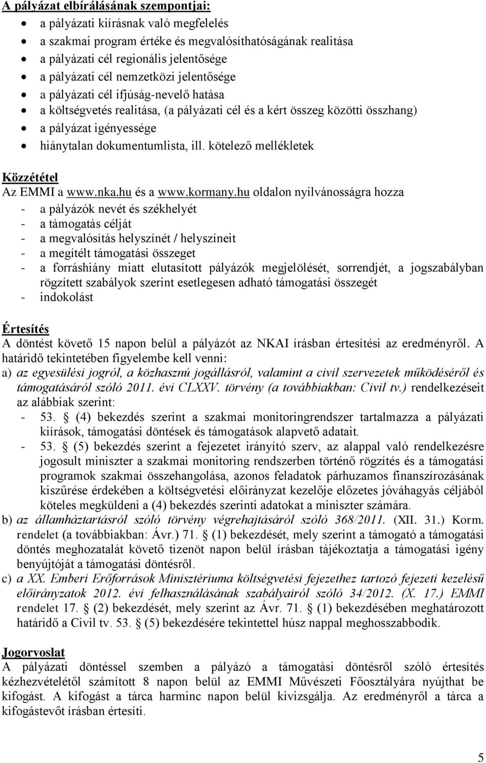 kötelező mellékletek Közzététel Az EMMI a www.nka.hu és a www.kormany.