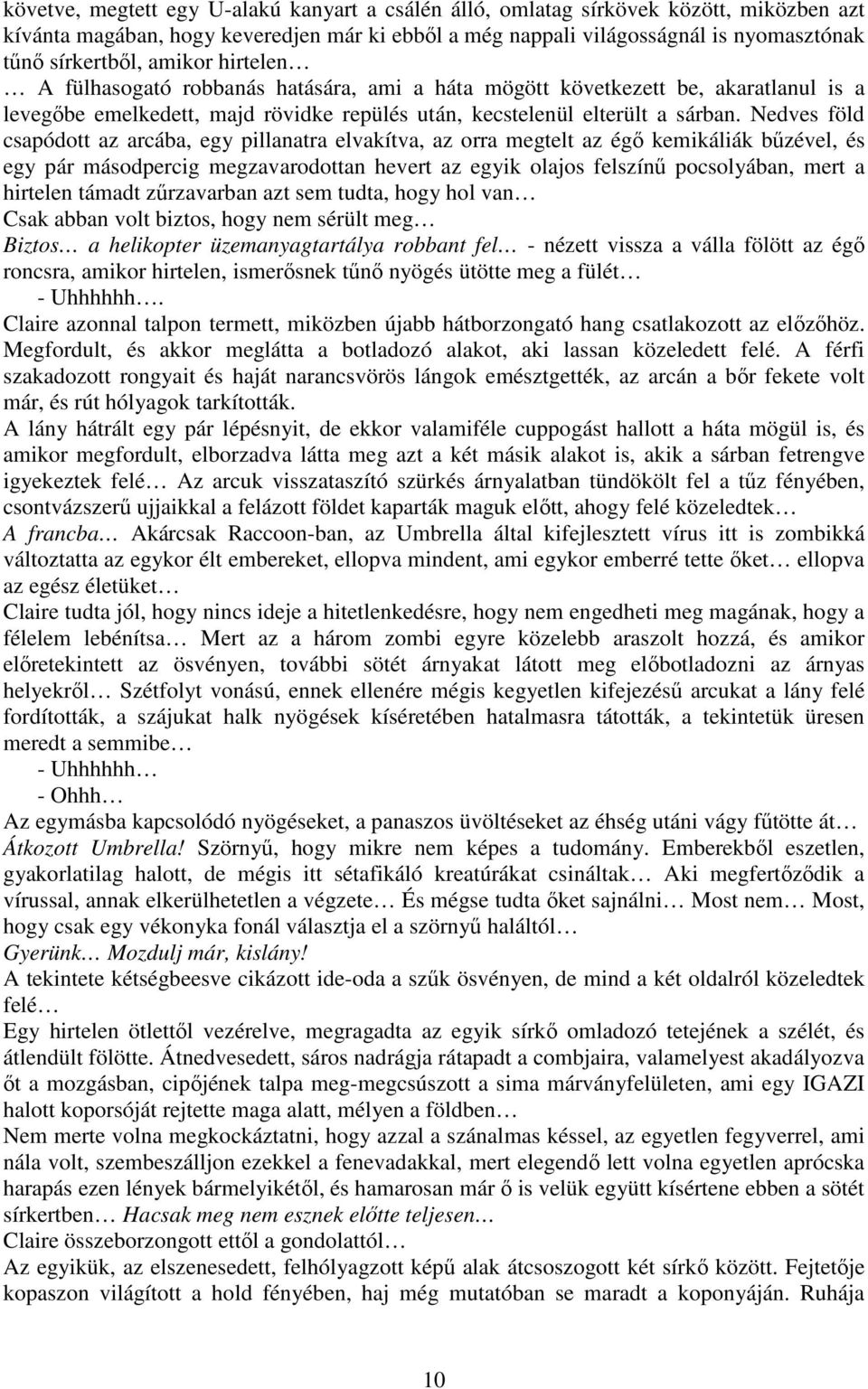 Nedves föld csapódott az arcába, egy pillanatra elvakítva, az orra megtelt az égő kemikáliák bűzével, és egy pár másodpercig megzavarodottan hevert az egyik olajos felszínű pocsolyában, mert a