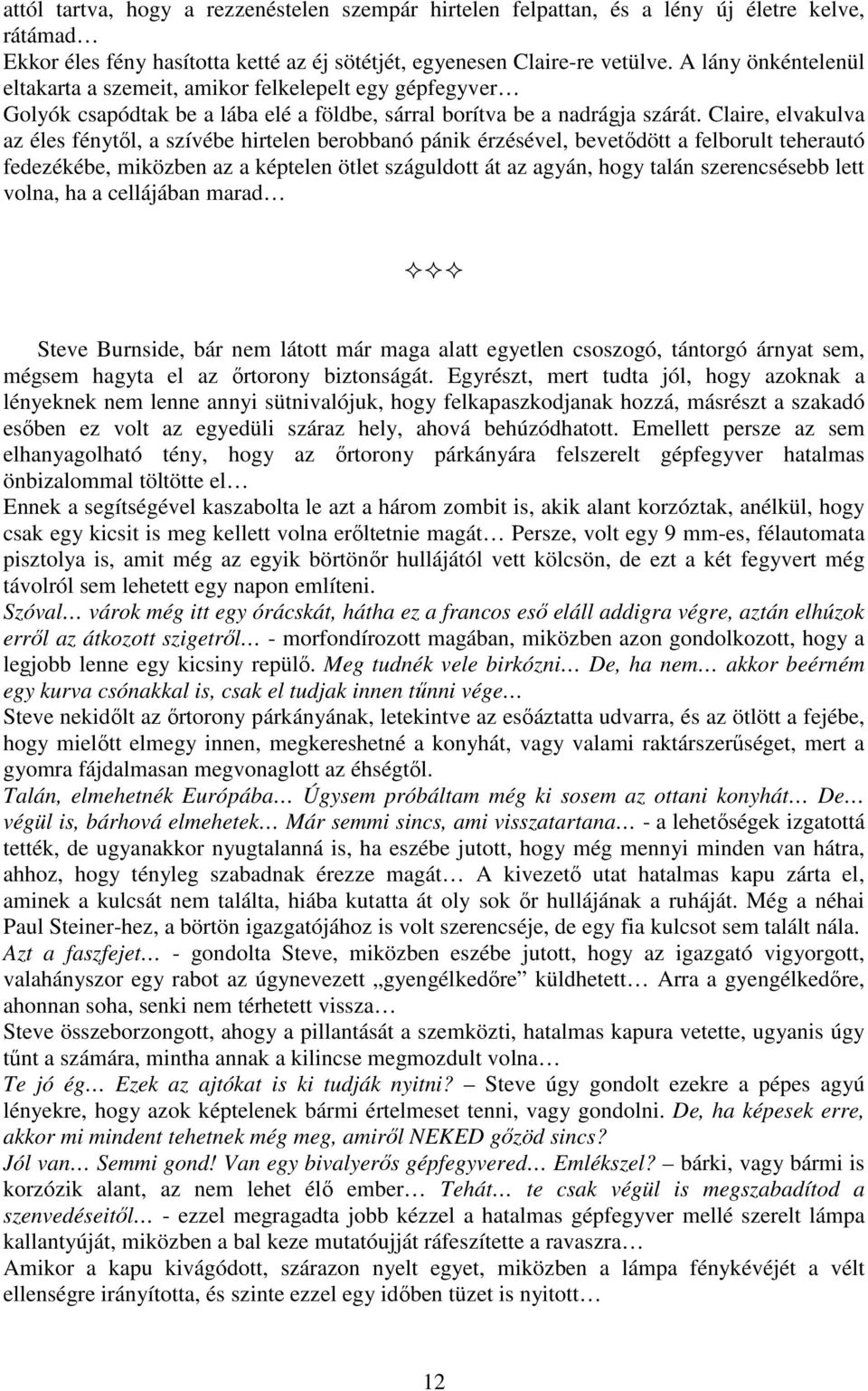 Claire, elvakulva az éles fénytől, a szívébe hirtelen berobbanó pánik érzésével, bevetődött a felborult teherautó fedezékébe, miközben az a képtelen ötlet száguldott át az agyán, hogy talán