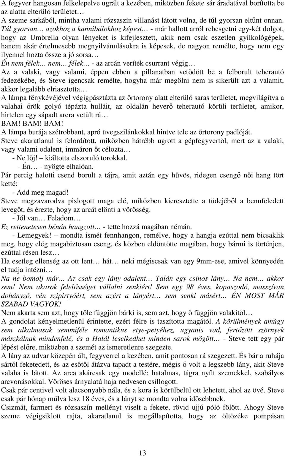 Túl gyorsan azokhoz a kannibálokhoz képest - már hallott arról rebesgetni egy-két dolgot, hogy az Umbrella olyan lényeket is kifejlesztett, akik nem csak eszetlen gyilkológépek, hanem akár