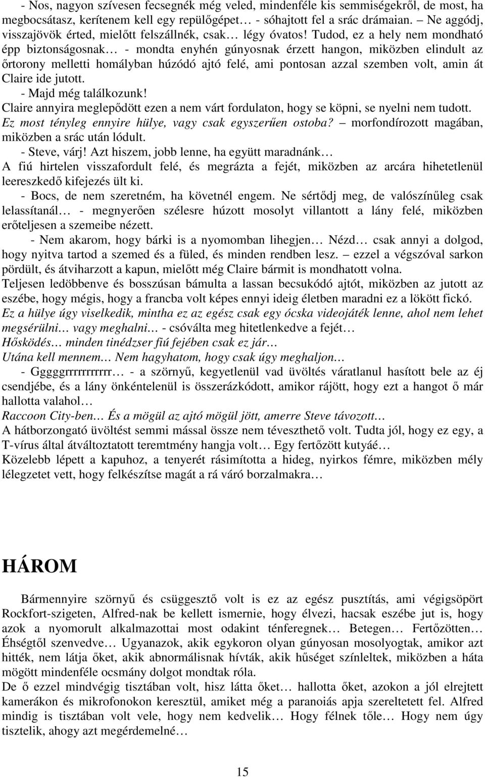 Tudod, ez a hely nem mondható épp biztonságosnak - mondta enyhén gúnyosnak érzett hangon, miközben elindult az őrtorony melletti homályban húzódó ajtó felé, ami pontosan azzal szemben volt, amin át