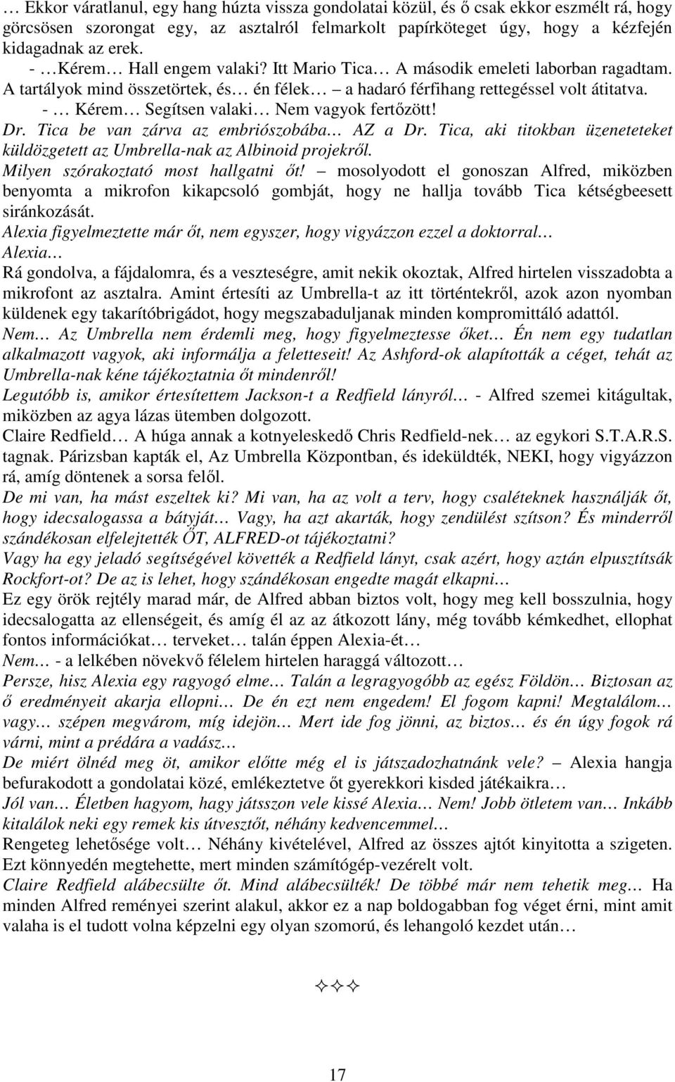 - Kérem Segítsen valaki Nem vagyok fertőzött! Dr. Tica be van zárva az embriószobába AZ a Dr. Tica, aki titokban üzeneteteket küldözgetett az Umbrella-nak az Albinoid projekről.