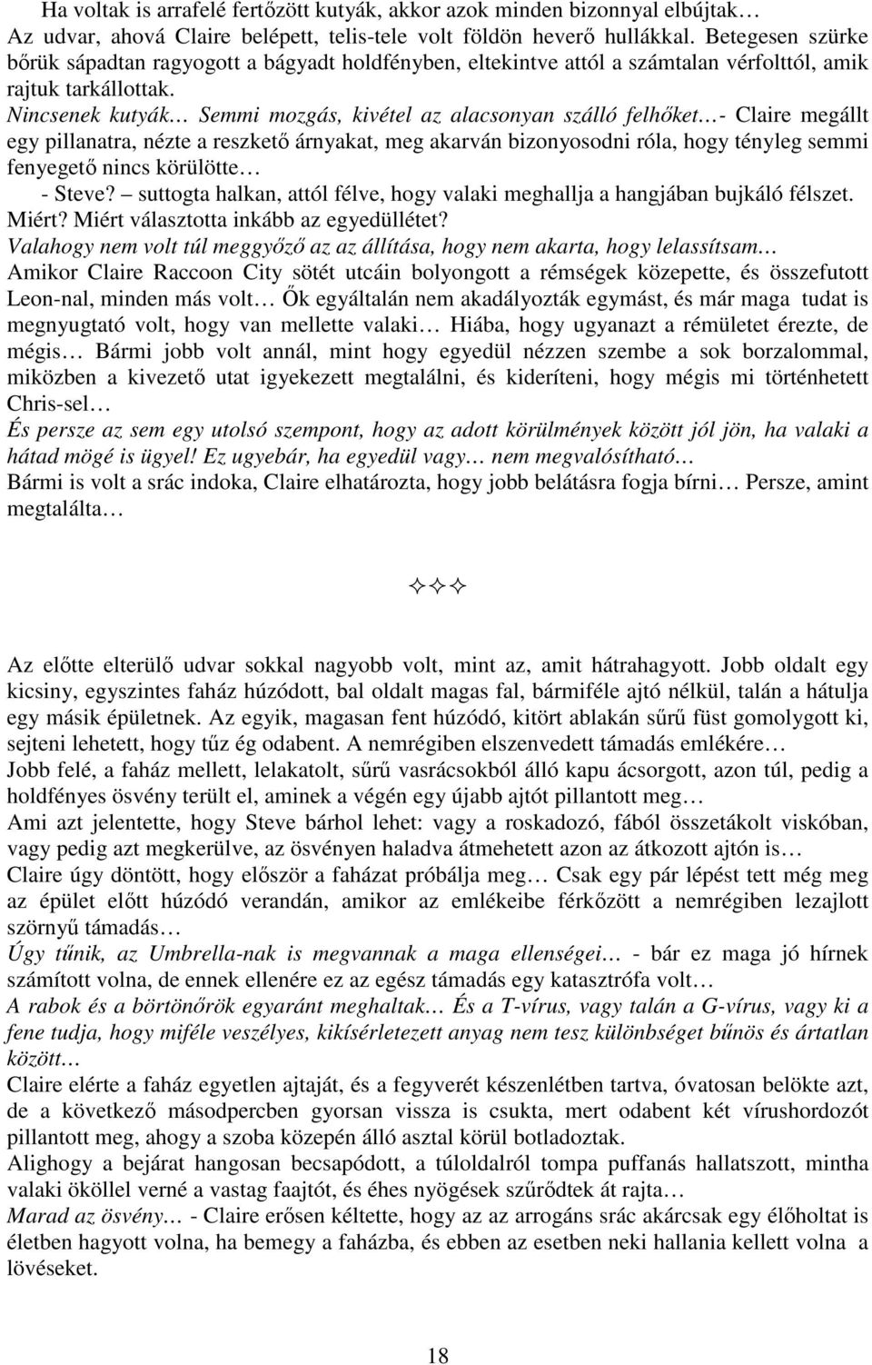 Nincsenek kutyák Semmi mozgás, kivétel az alacsonyan szálló felhőket - Claire megállt egy pillanatra, nézte a reszkető árnyakat, meg akarván bizonyosodni róla, hogy tényleg semmi fenyegető nincs