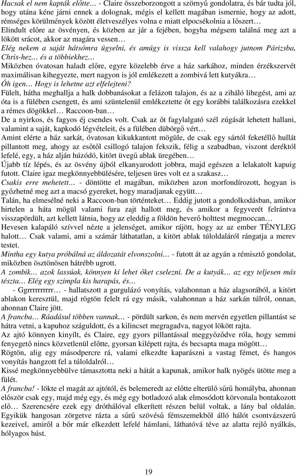 Elég nekem a saját hátsómra ügyelni, és amúgy is vissza kell valahogy jutnom Párizsba, Chris-hez és a többiekhez Miközben óvatosan haladt előre, egyre közelebb érve a ház sarkához, minden