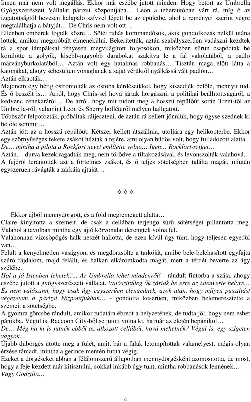 megtalálhatja a bátyját De Chris nem volt ott Ellenben emberek fogták közre Sötét ruhás kommandósok, akik gondolkozás nélkül utána lőttek, amikor megpróbált elmenekülni.