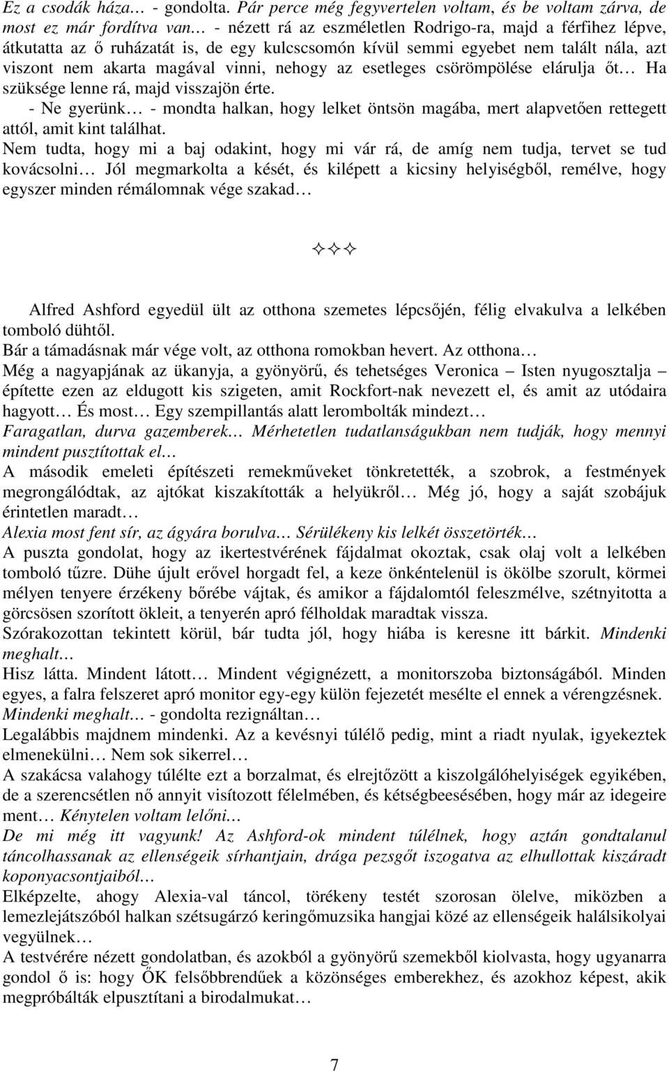 semmi egyebet nem talált nála, azt viszont nem akarta magával vinni, nehogy az esetleges csörömpölése elárulja őt Ha szüksége lenne rá, majd visszajön érte.