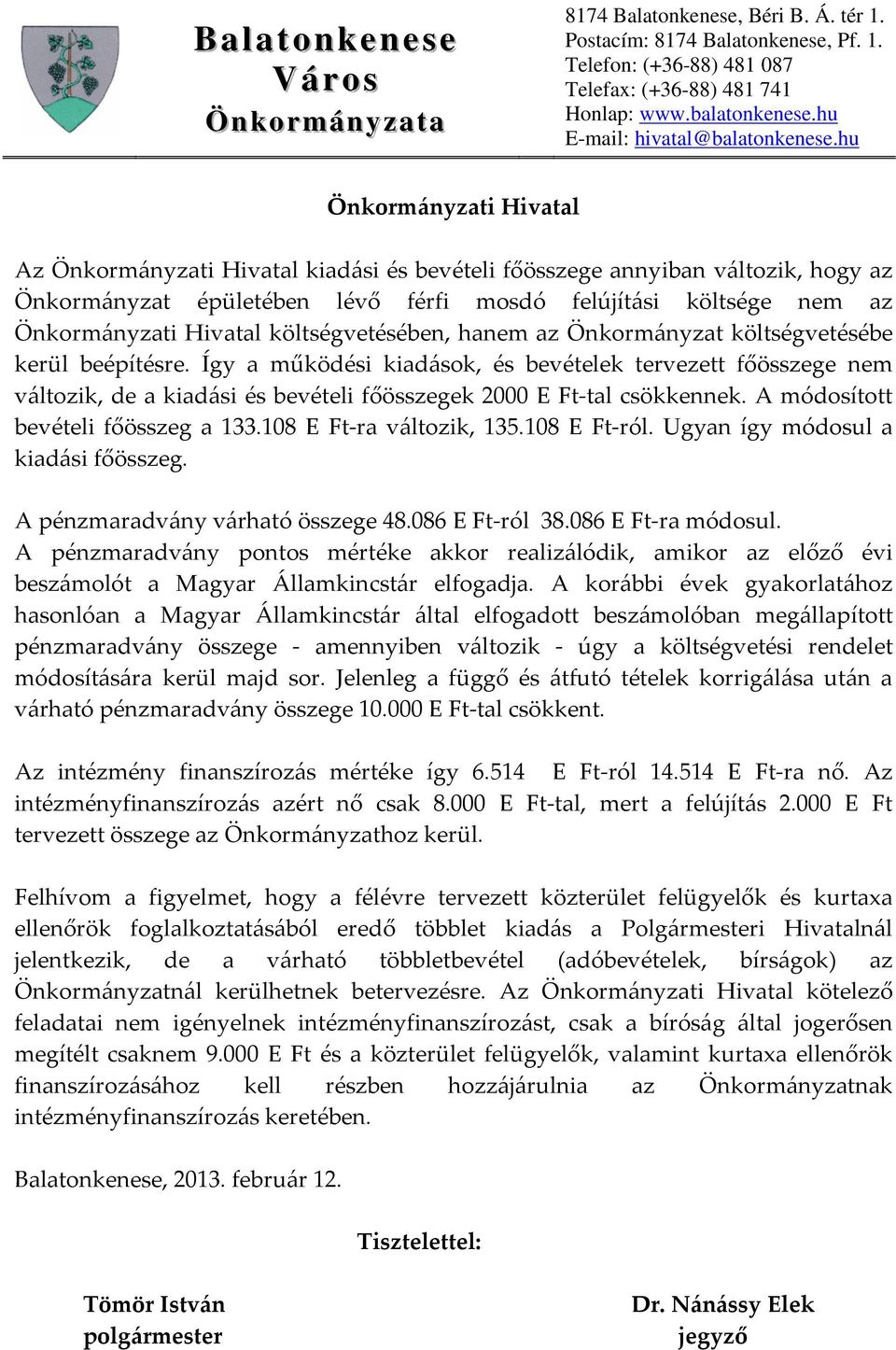 Így a működési kiadások, és bevételek tervezett főösszege nem változik, de a kiadási és bevételi főösszegek 2000 E Ft-tal csökkennek. A módosított bevételi főösszeg a 133.108 E Ft-ra változik, 135.