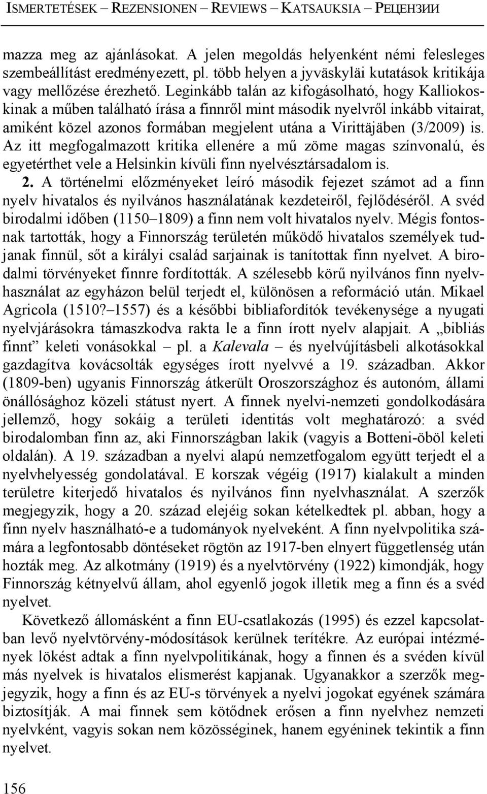 Az itt megfogalmazott kritika ellenére a mű zöme magas színvonalú, és egyetérthet vele a Helsinkin kívüli finn nyelvésztársadalom is. 2.