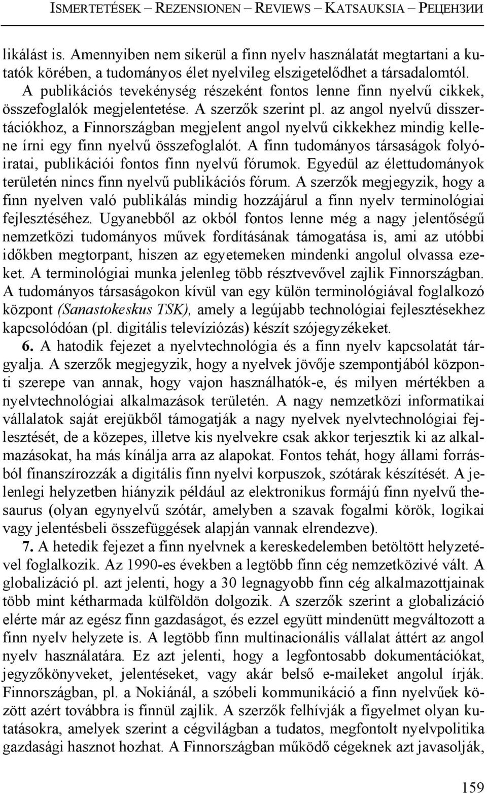 az angol nyelvű disszertációkhoz, a Finnországban megjelent angol nyelvű cikkekhez mindig kellene írni egy finn nyelvű összefoglalót.