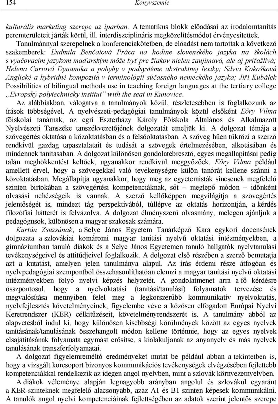 byť pre žiakov nielen zaujímavá, ale aj príťažlivá; Helena Curiová Dynamika a pohyby v podsystéme abstraktnej lexiky; Silvia Kokošková Anglické a hybridné kompozitá v terminológii súčasného nemeckého