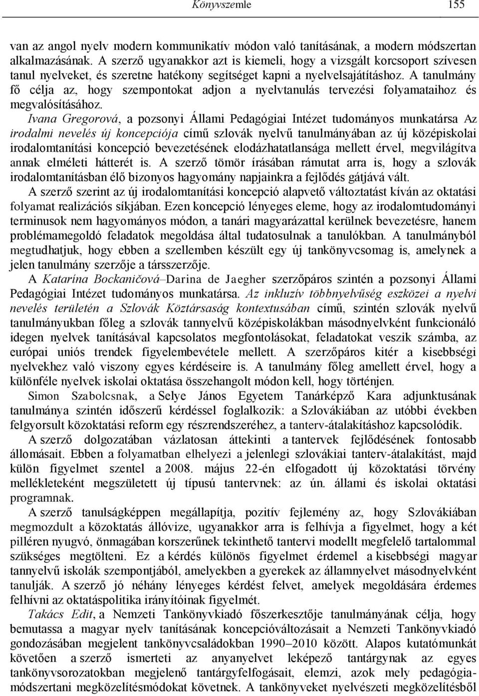 A tanulmány fő célja az, hogy szempontokat adjon a nyelvtanulás tervezési folyamataihoz és megvalósításához.