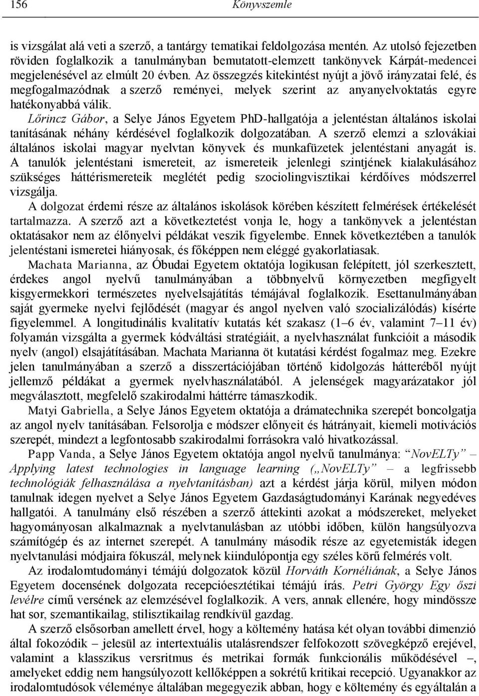 Az összegzés kitekintést nyújt a jövő irányzatai felé, és megfogalmazódnak a szerző reményei, melyek szerint az anyanyelvoktatás egyre hatékonyabbá válik.