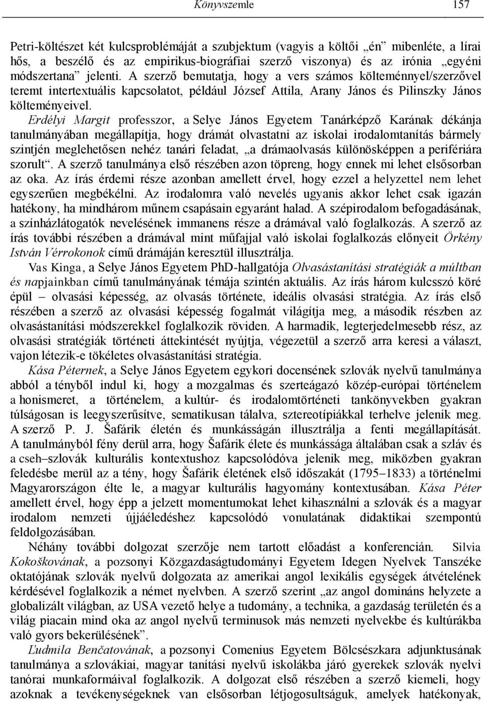 Erdélyi Margit professzor, a Selye János Egyetem Tanárképző Karának dékánja tanulmányában megállapítja, hogy drámát olvastatni az iskolai irodalomtanítás bármely szintjén meglehetősen nehéz tanári