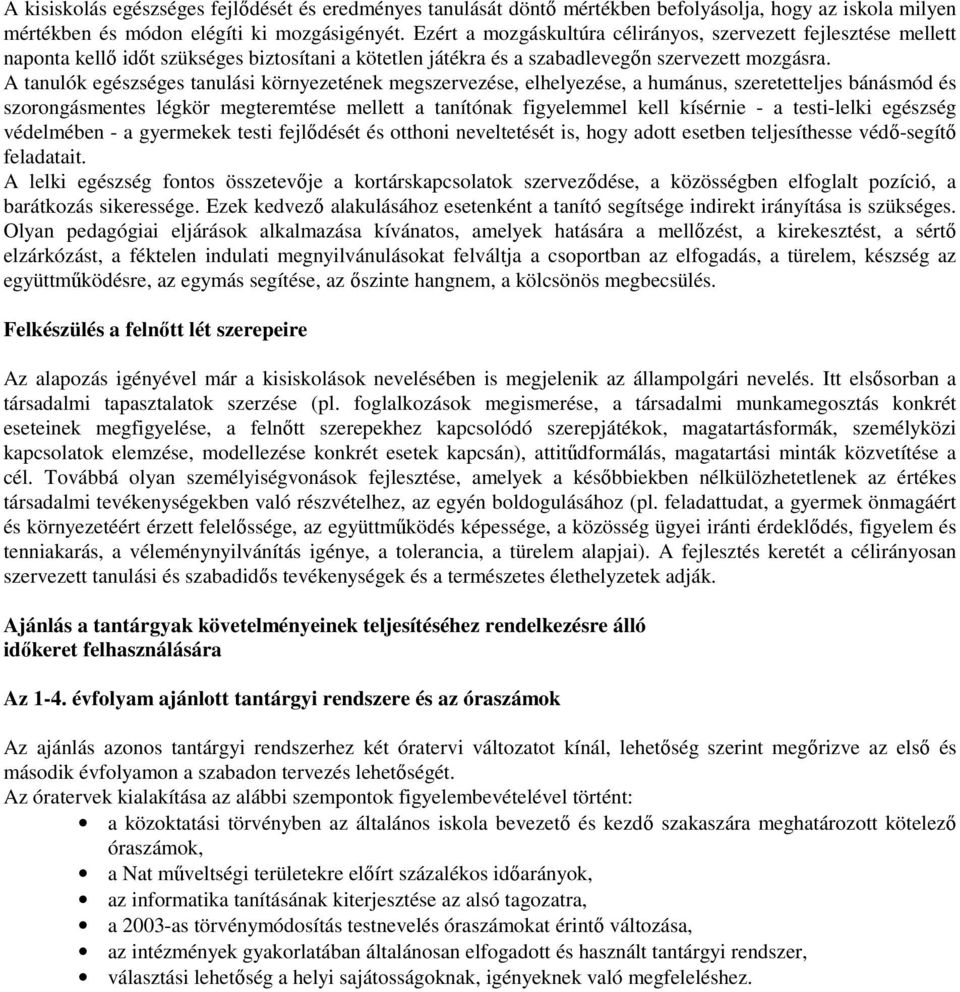 A tanulók egészséges tanulási környezetének megszervezése, elhelyezése, a humánus, szeretetteljes bánásmód és szorongásmentes légkör megteremtése mellett a tanítónak figyelemmel kell kísérnie - a