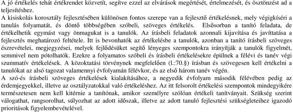 Elsősorban a tanító feladata, de értékelhetik egymást vagy önmagukat is a tanulók. Az írásbeli feladatok azonnali kijavítása és javíttatása a fejlesztés meghatározó feltétele.