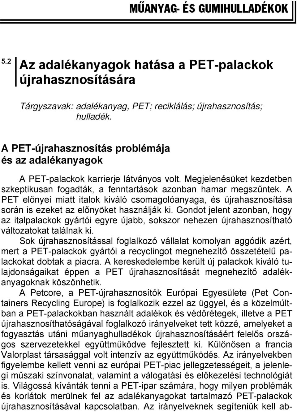 A PET előnyei miatt italok kiváló csomagolóanyaga, és újrahasznosítása során is ezeket az előnyöket használják ki.