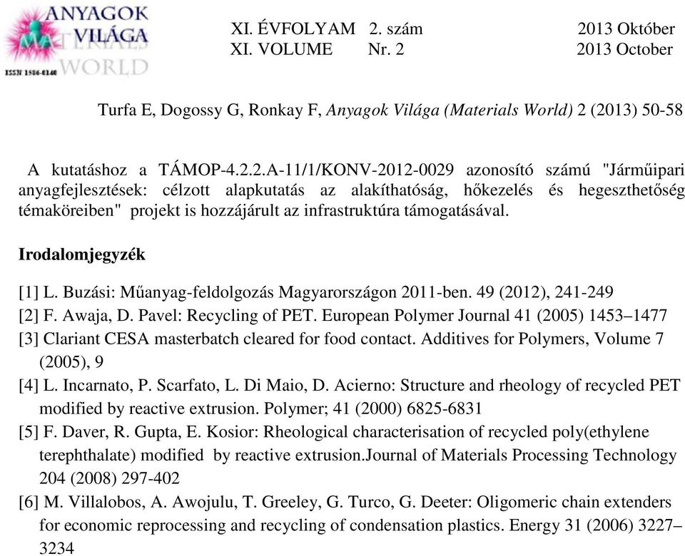 támogatásával. Irodalomjegyzék [1] L. Buzási: Műanyag-feldolgozás Magyarországon 211-ben. 49 (212), 241-249 [2] F. Awaja, D. Pavel: Recycling of PET.