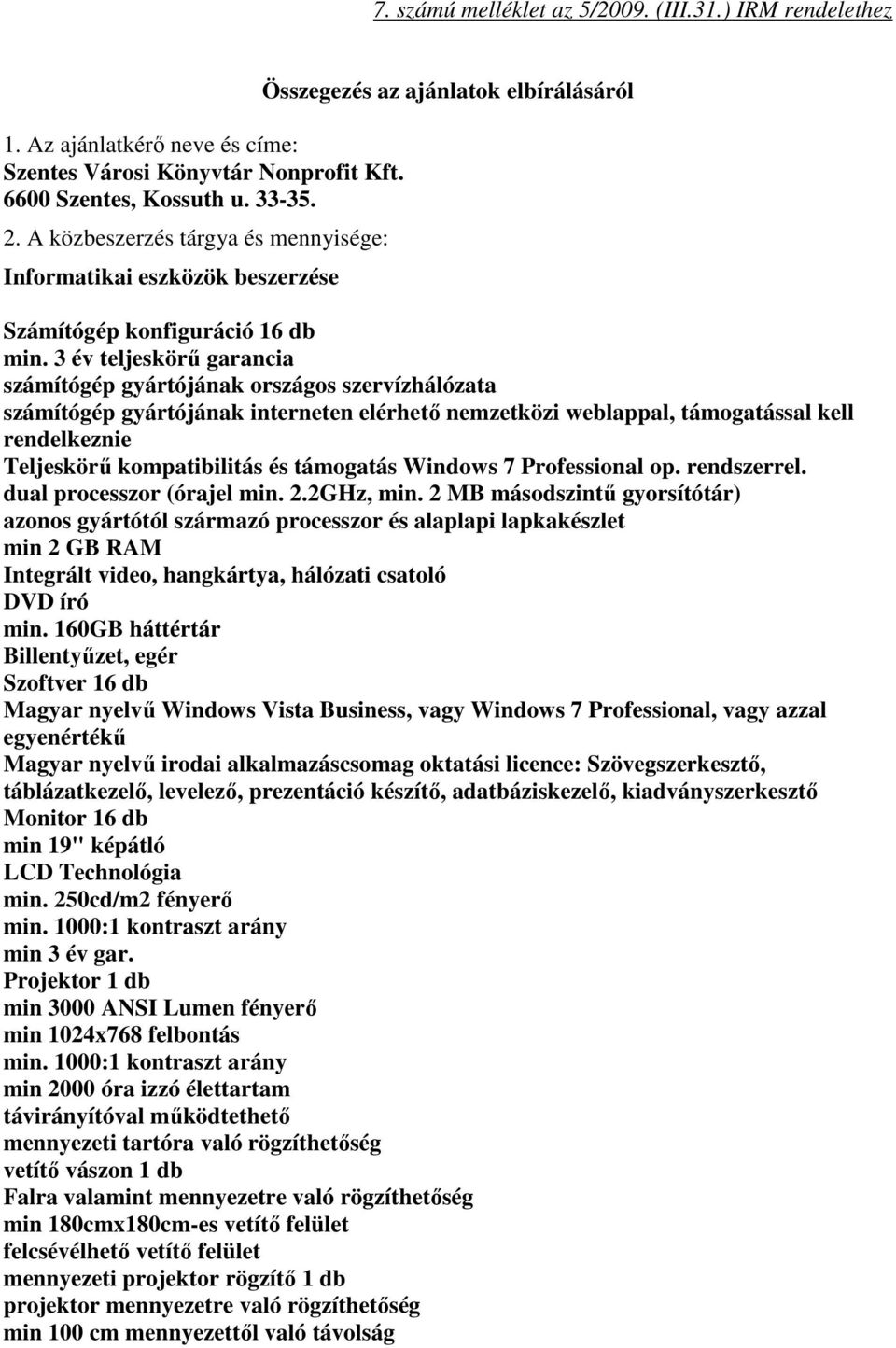 3 év teljeskörő garancia számítógép gyártójának országos szervízhálózata számítógép gyártójának interneten elérhetı nemzetközi weblappal, támogatással kell rendelkeznie Teljeskörő kompatibilitás