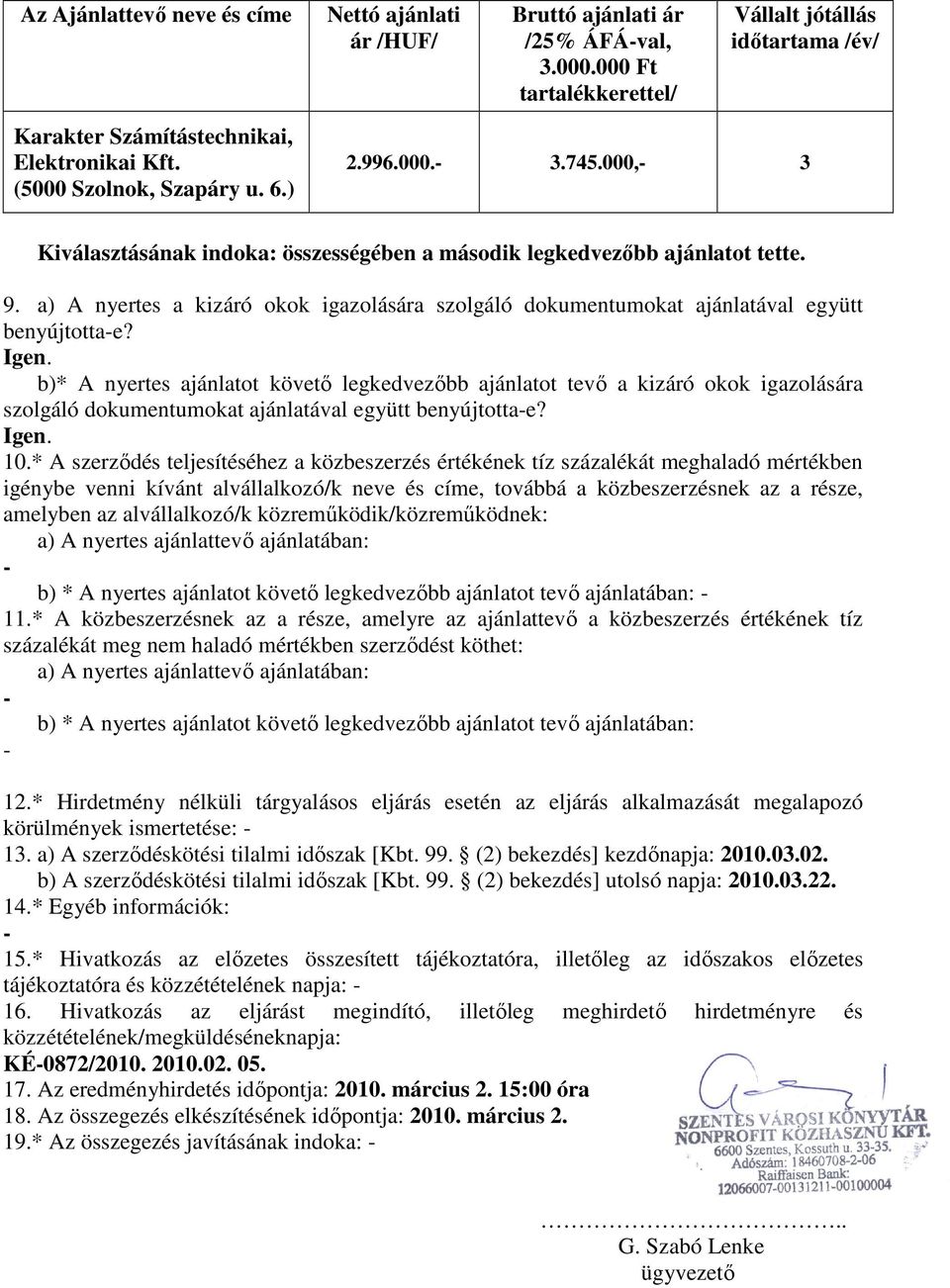 Igen. b)* A nyertes ajánlatot követı legkedvezıbb ajánlatot tevı a kizáró okok igazolására szolgáló dokumentumokat ajánlatával együtt benyújtottae? Igen. 10.