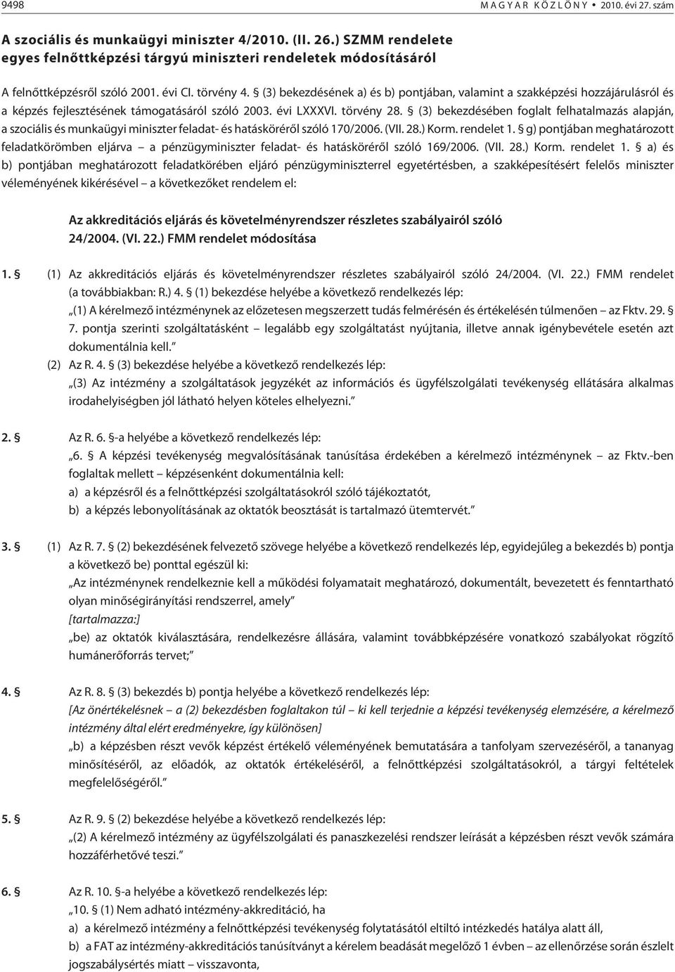 (3) bekezdésében foglalt felhatalmazás alapján, a szociális és munkaügyi miniszter feladat- és hatáskörérõl szóló 170/2006. (VII. 28.) Korm. rendelet 1.