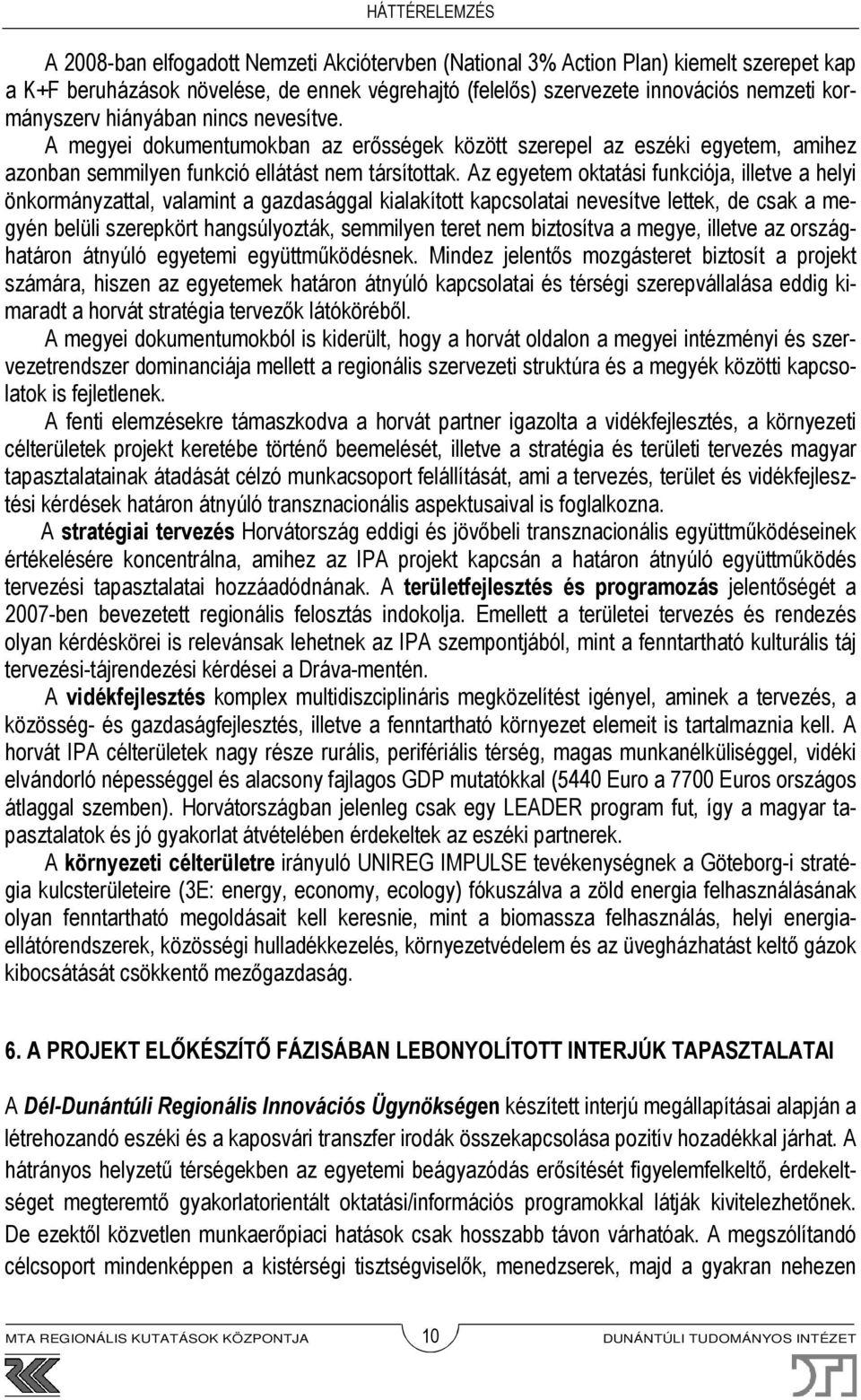 Az egyetem oktatási funkciója, illetve a helyi önkormányzattal, valamint a gazdasággal kialakított kapcsolatai nevesítve lettek, de csak a megyén belüli szerepkört hangsúlyozták, semmilyen teret nem