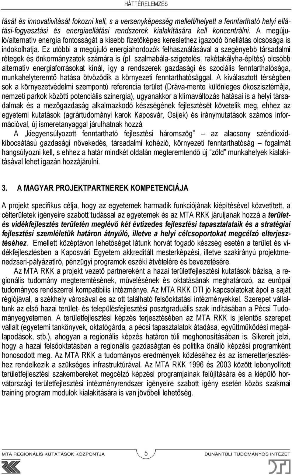 Ez utóbbi a megújuló energiahordozók felhasználásával a szegényebb társadalmi rétegek és önkormányzatok számára is (pl.