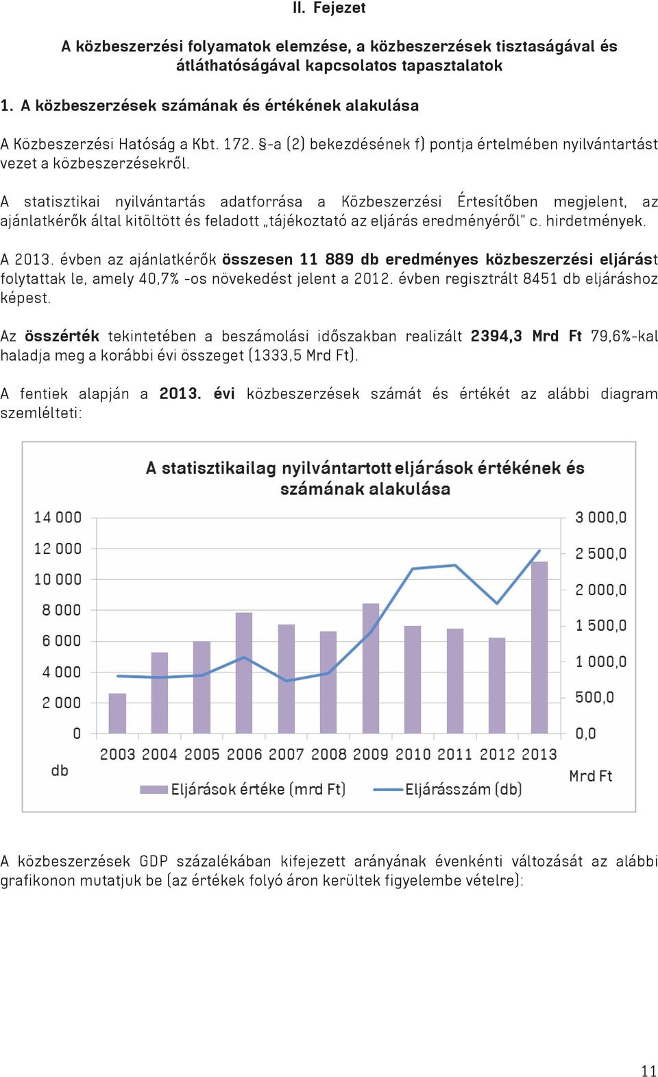 A statisztikai nyilvántartás adatforrása a Közbeszerzési Értesít ben megjelent, az ajánlatkér k által kitöltött és feladott tájékoztató az eljárás eredményér l c. hirdetmények. A 2013.