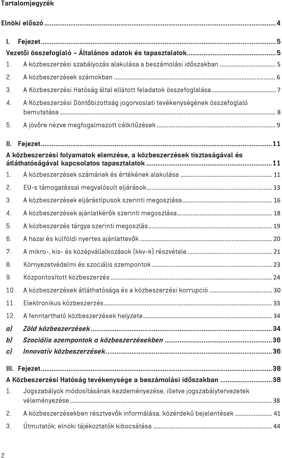 A jöv re nézve megfogalmazott célkit zések... 9 II. Fejezet...11 A közbeszerzési folyamatok elemzése, a közbeszerzések tisztaságával és átláthatóságával kapcsolatos tapasztalatok...11 1.