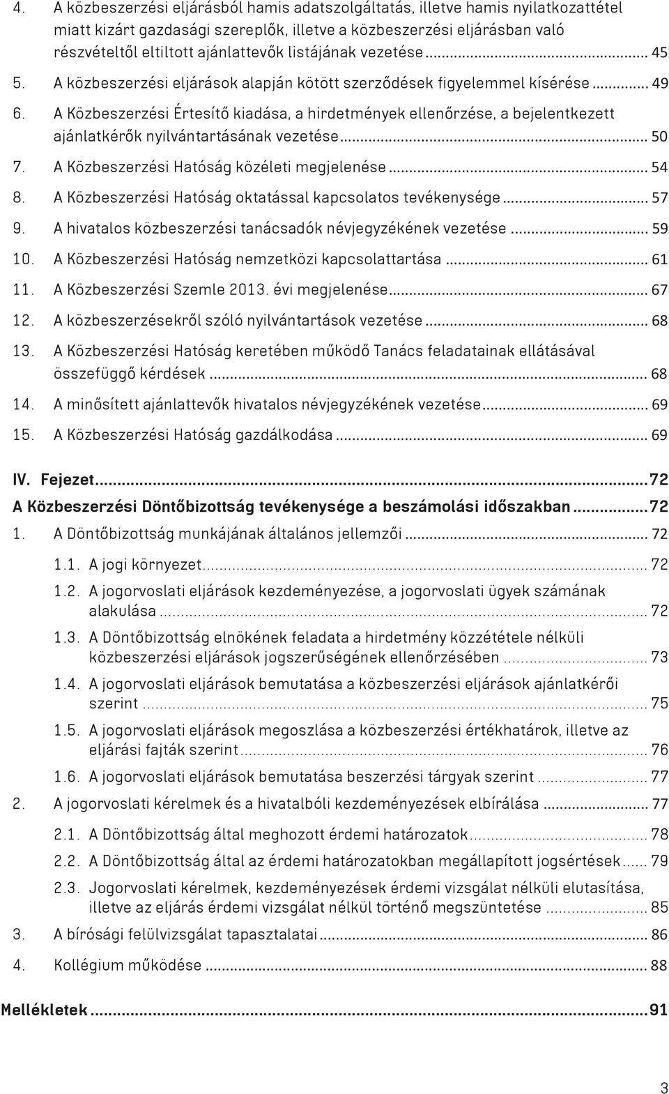 A Közbeszerzési Értesít kiadása, a hirdetmények ellen rzése, a bejelentkezett ajánlatkér k nyilvántartásának vezetése... 50 7. A Közbeszerzési Hatóság közéleti megjelenése... 54 8.