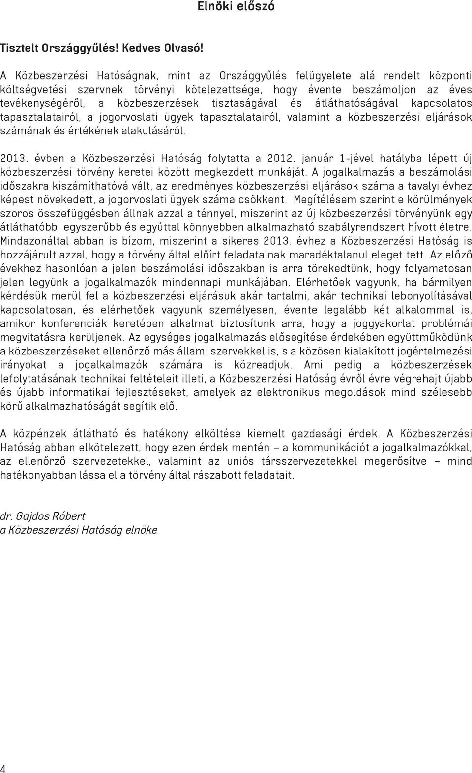 tisztaságával és átláthatóságával kapcsolatos tapasztalatairól, a jogorvoslati ügyek tapasztalatairól, valamint a közbeszerzési eljárások számának és értékének alakulásáról. 2013.