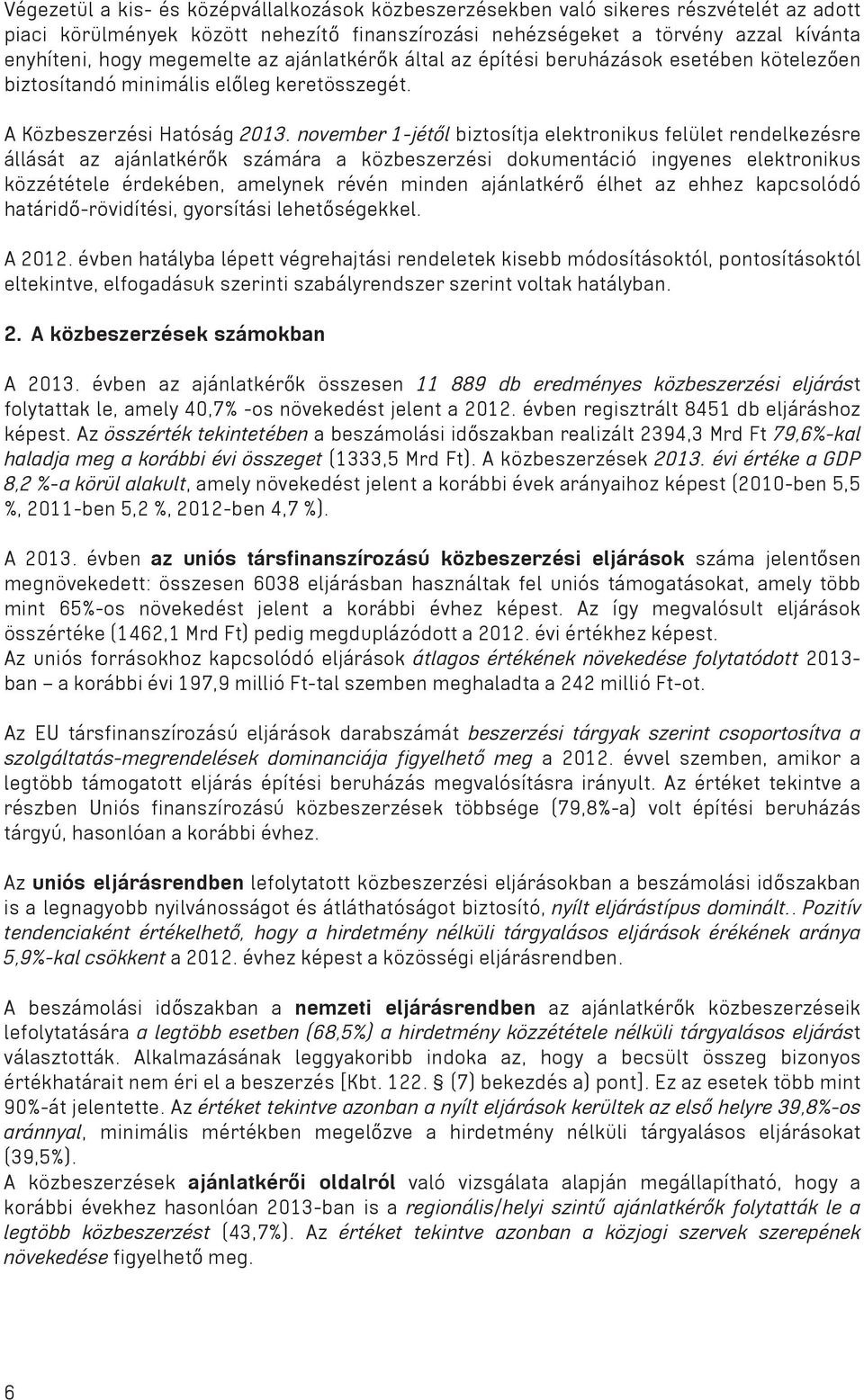 november 1-jét l biztosítja elektronikus felület rendelkezésre állását az ajánlatkér k számára a közbeszerzési dokumentáció ingyenes elektronikus közzététele érdekében, amelynek révén minden