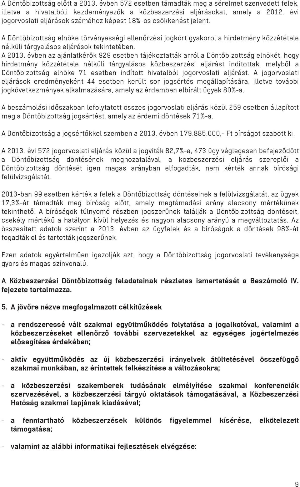 A Dönt bizottság elnöke törvényességi ellen rzési jogkört gyakorol a hirdetmény közzététele nélküli tárgyalásos eljárások tekintetében. A 2013.