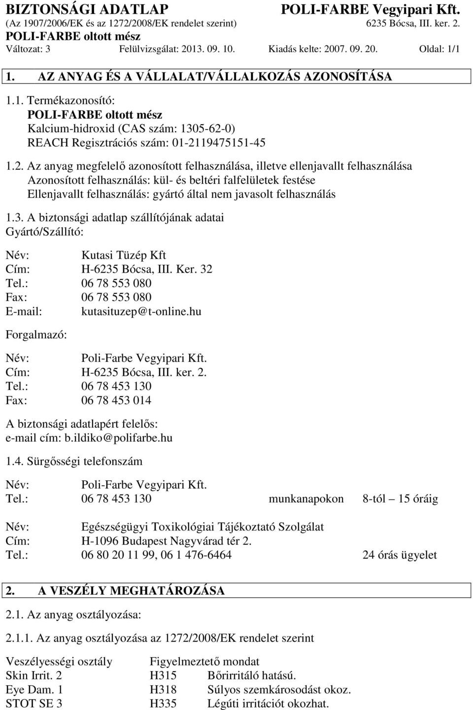 felhasználás 1.3. A biztonsági adatlap szállítójának adatai Gyártó/Szállító: Név: Kutasi Tüzép Kft Cím: H-6235 Bócsa, III. Ker. 32 Tel.: 06 78 553 080 Fax: 06 78 553 080 E-mail: kutasituzep@t-online.