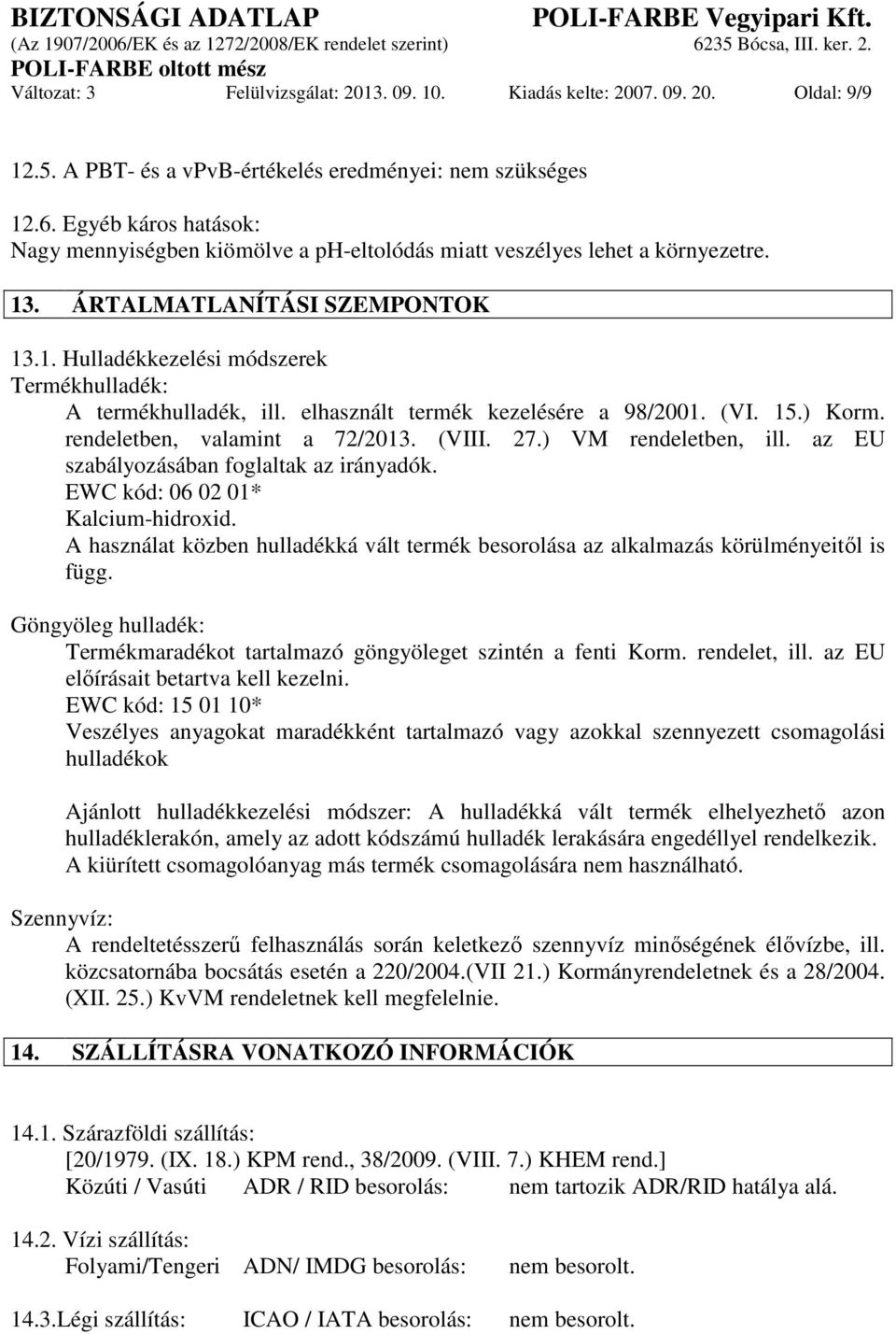 elhasznált termék kezelésére a 98/2001. (VI. 15.) Korm. rendeletben, valamint a 72/2013. (VIII. 27.) VM rendeletben, ill. az EU szabályozásában foglaltak az irányadók.