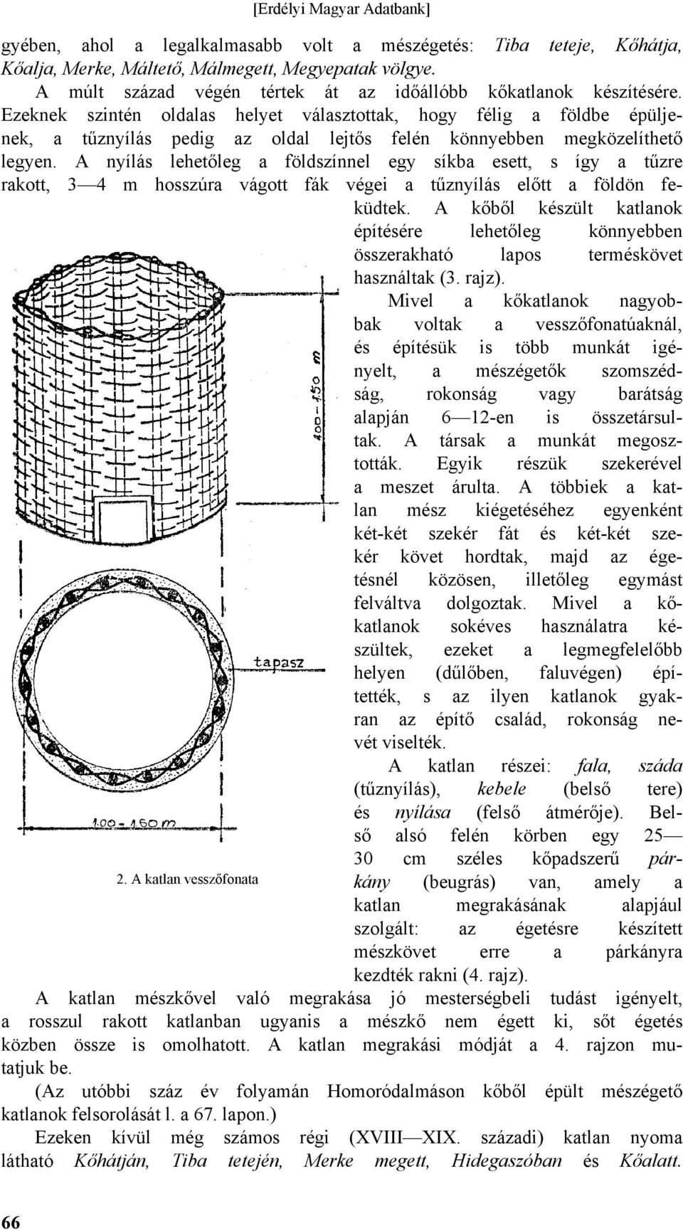 A nyílás lehetőleg a földszínnel egy síkba esett, s így a tűzre rakott, 3 4 m hosszúra vágott fák végei a tűznyílás előtt a földön feküdtek.