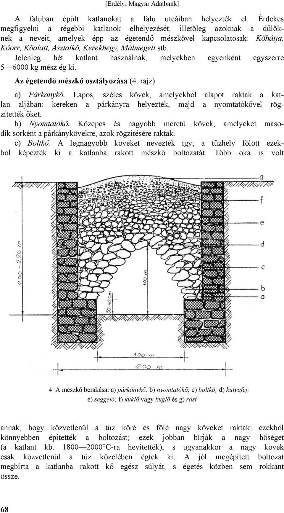 stb. Jelenleg hét katlant használnak, melyekben egyenként egyszerre 5 6000 kg mész ég ki. Az égetendő mészkő osztályozása (4. rajz) a) Párkánykő.