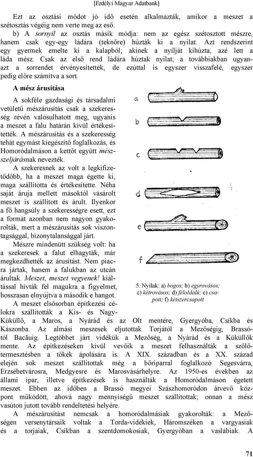 Azt rendszerint egy gyermek emelte ki a kalapból; akinek a nyílját kihúzta, azé lett a láda mész.