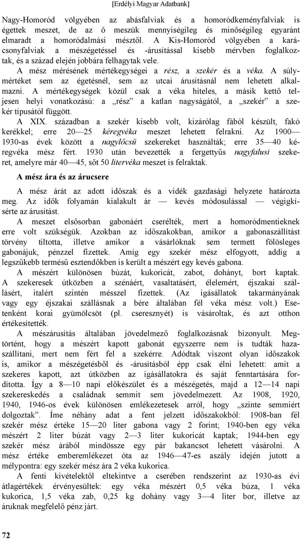 A mész mérésének mértékegységei a rész, a szekér és a véka. A súlymértéket sem az égetésnél, sem az utcai árusításnál nem lehetett alkalmazni.