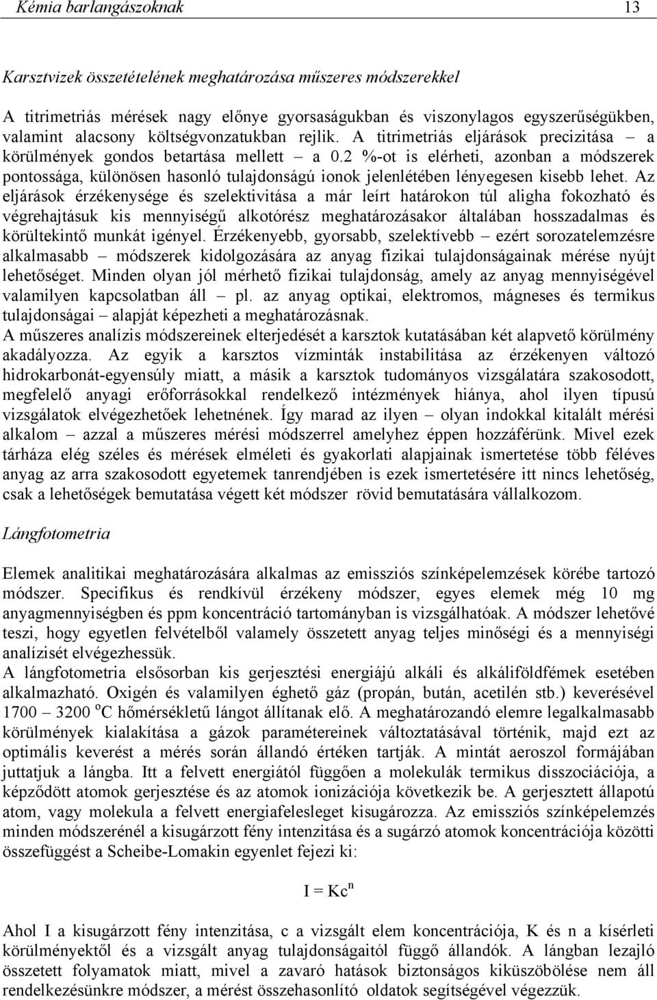 2 %-ot is elérheti, azonban a módszerek pontossága, különösen hasonló tulajdonságú ionok jelenlétében lényegesen kisebb lehet.