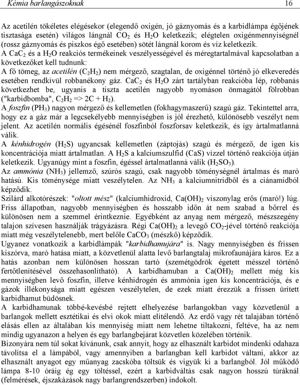 A CaC 2 és a H 2 O reakciós termékeinek veszélyességével és méregtartalmával kapcsolatban a következőket kell tudnunk: A fő tömeg, az acetilén (C 2 H 2 ) nem mérgező, szagtalan, de oxigénnel történő