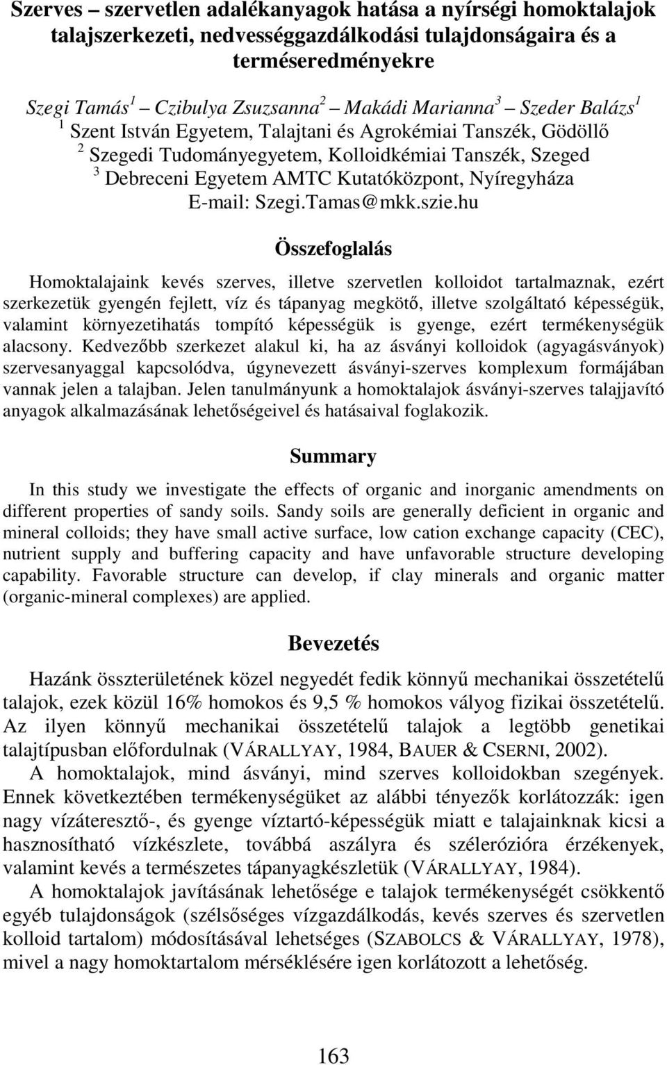 hu Összefogllás Homoktljink kevés szerves, illetve szervetlen kolloidot trtlmznk, ezért szerkezetük gyengén fejlett, víz és tápnyg megkötő, illetve szolgálttó képességük, vlmint környezetihtás